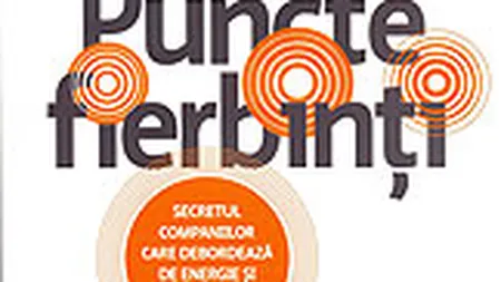 Puncte fierbinti. Secretul companiilor care debordeaza de energie si inovatie