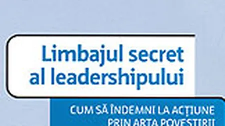 Limbajul secret al leadershipului. Cum sa indemni la actiune prin arta povestirii
