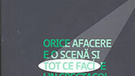 Economia experientei. Orice afacere e o scena si tot ce faci e un spectacol