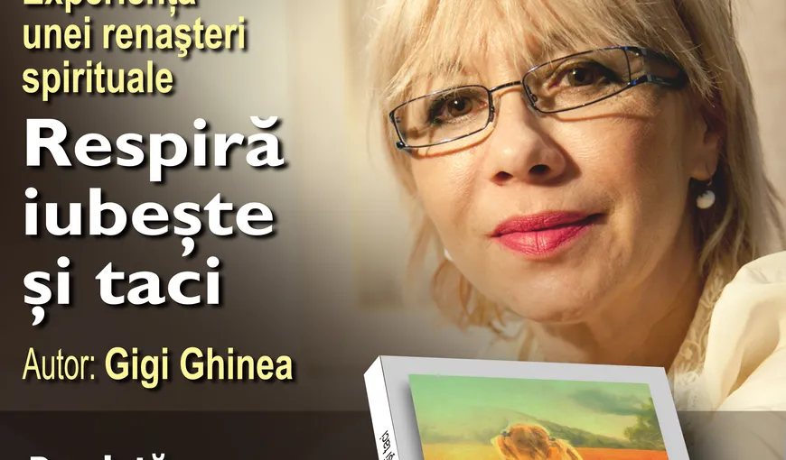 Gigi Ghinea lansează cartea „Respiră, iubeşte şi taci”, dialoguri între inimă şi minte pentru autovindecare