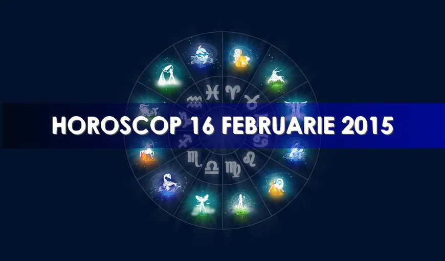 HOROSCOP 16 FEBRUARIE 2016: Ce v-au rezervat astrele pentru zodia ta