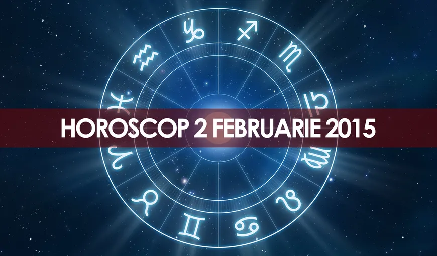 Horoscop 2 februarie 2015