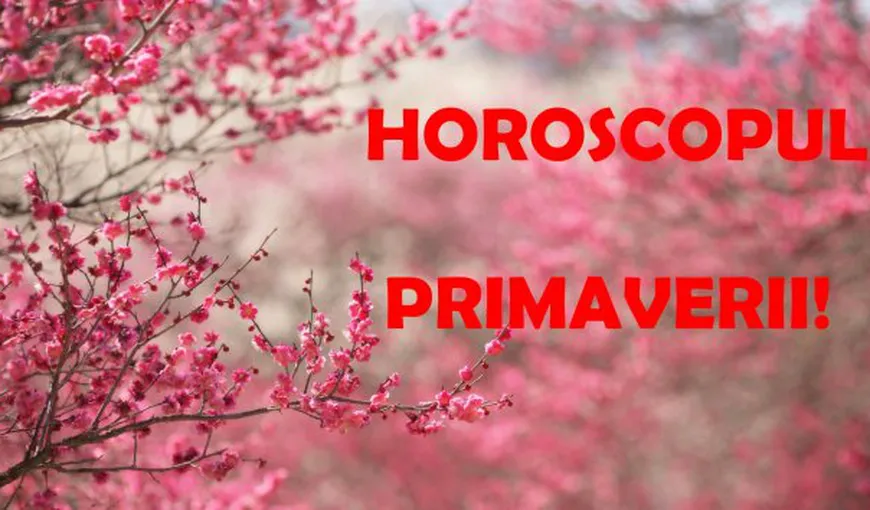 Horoscopul primăverii: Ce îţi rezervă ZODIILE în perioada următoare