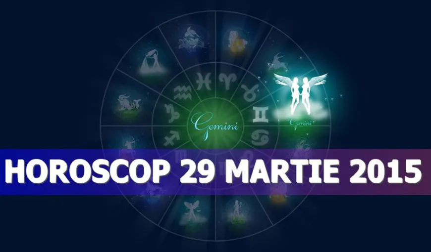 HOROSCOP 29 MARTIE 2015: Ce v-au rezervat astrele în ultima zi a săptămânii