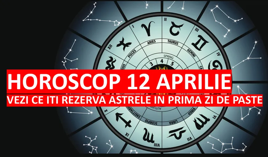 Horoscop 12 aprilie: Vezi ce îţi rezervă astrele în prima zi de Paşte