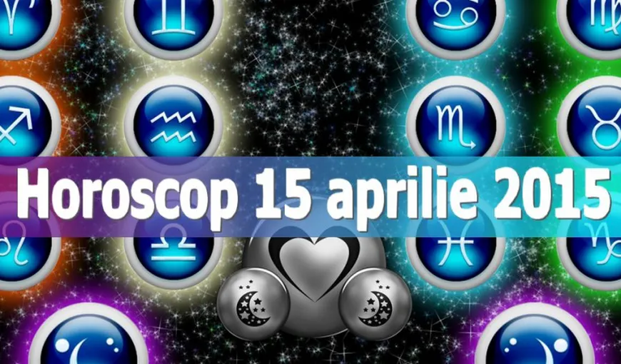 Horoscop 15 aprilie 2015: Vezi ce îţi rezervă astrele