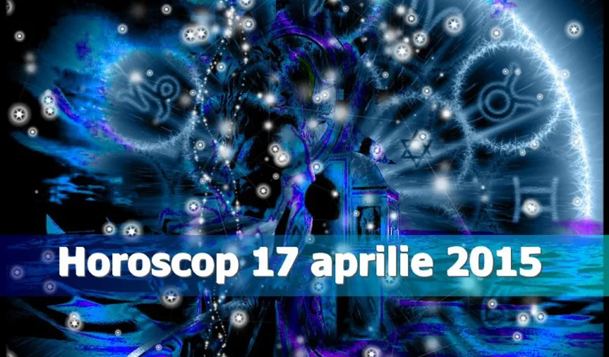 Horoscop 17 aprilie 2015: Cum te pregăteşti de weekend