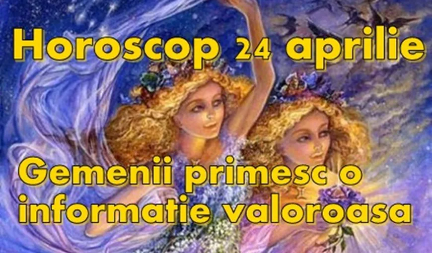Horoscop 24 Aprilie 2015: Gemenii primesc o informaţie valoroasă