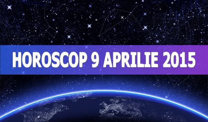 Horoscop 9 aprilie 2015: Ce îţi rezervă astrele