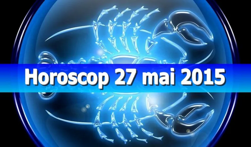 Horoscop 27 mai 2015: O persoană nouă apare în calea ta