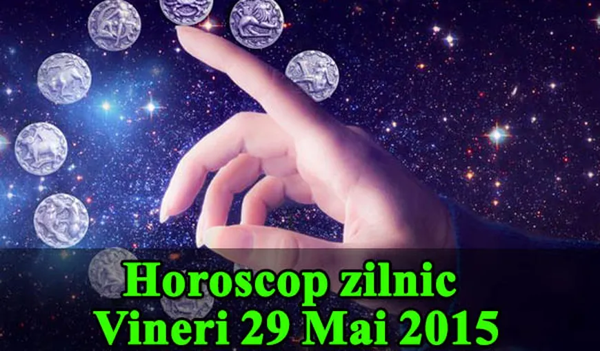 Horoscop pentru vineri, 29 mai, şi pentru weekend