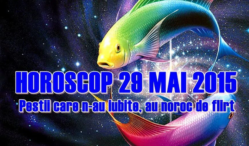 Horoscop 29 Mai 2015: Peştii care n-au iubite, au noroc la agăţat