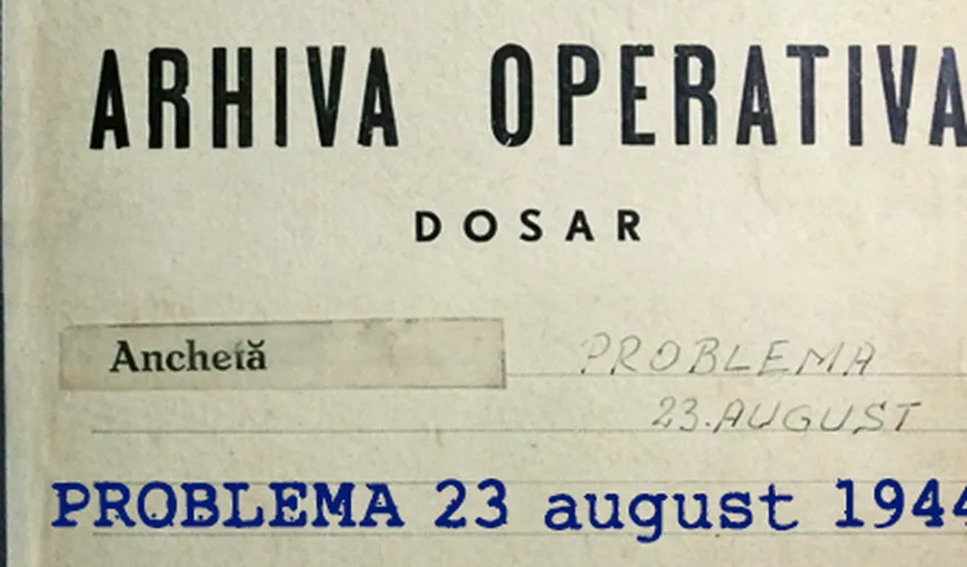 Dosarele de Securitate privind „Problema 23 August 1944”, postate INTEGRAL pe site-ul CNSAS