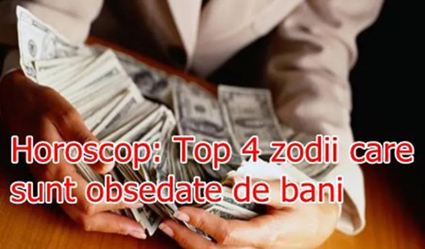 Horoscop: Top 4 zodii care sunt obsedate de bani
