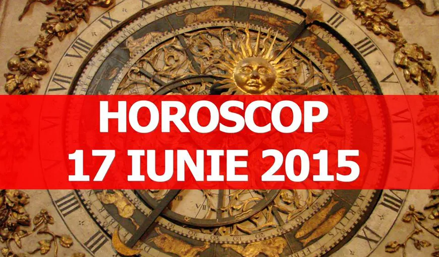 Horoscop 17 iunie 2015: Vezi ce îţi rezervă astrele