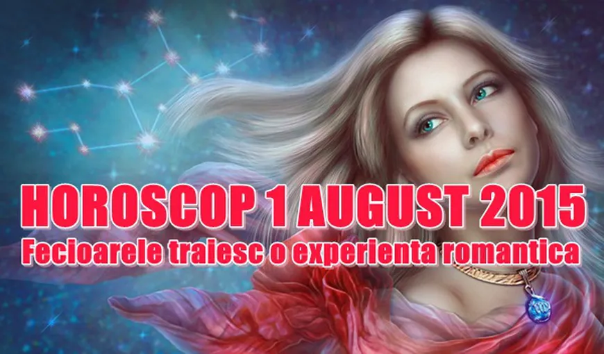Horoscop 1 August 2015: Fecioarele trăiesc o experienţă romantică