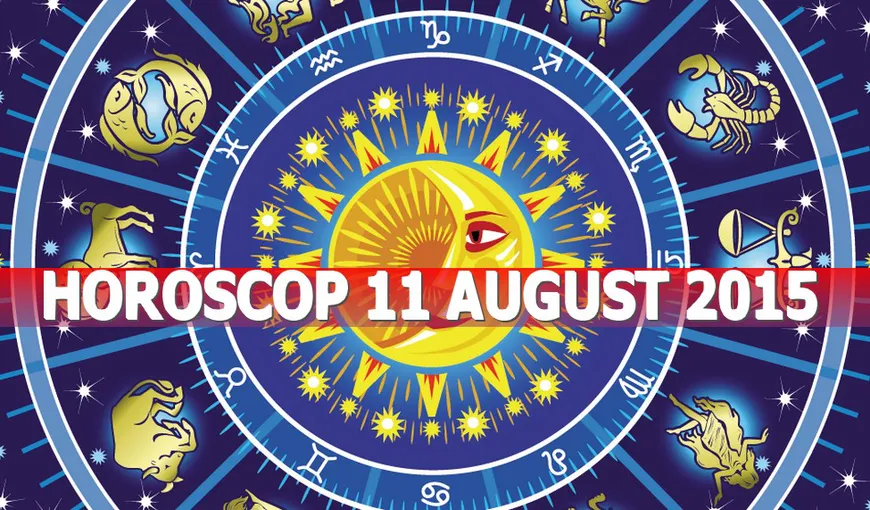 Horoscop 11 august 2015: Ce ţi-au pregătit astrele pentru marţi