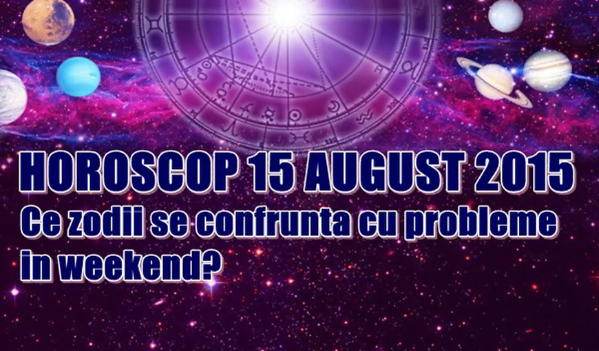 Horoscop 15 August 2015: Ce zodii se confruntă cu probleme în weekend