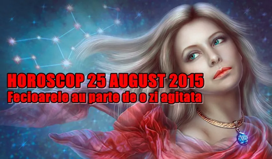 Horoscop 25 August 2015: Fecioarele au parte de o zi agitată