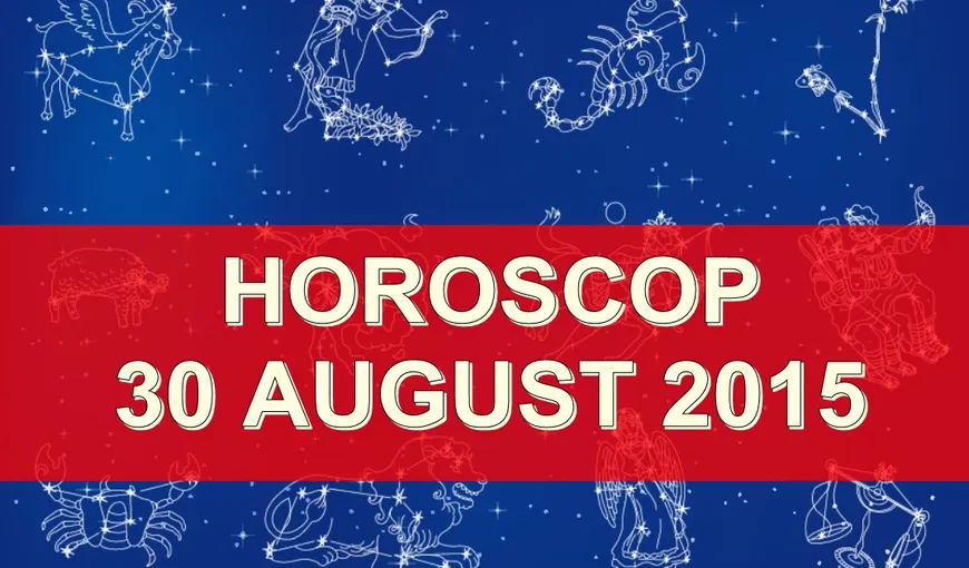 Horoscop 30 august 2015: Ce v-au rezervat astrele în ultima zi a săptămânii