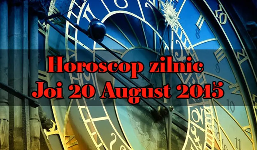 Horoscopul zilei de joi, 20 august