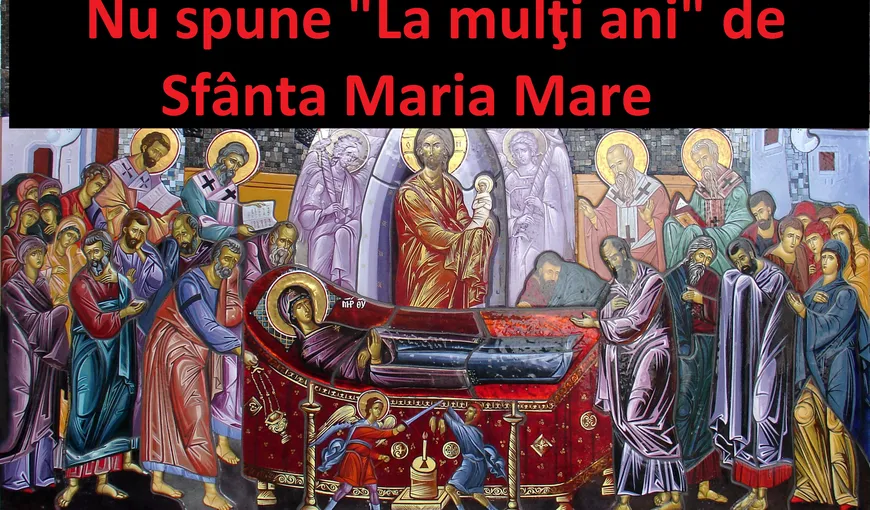De ce nu se spune „La mulţi ani” celor care poartă numele Sfintei Maria pe 15 august