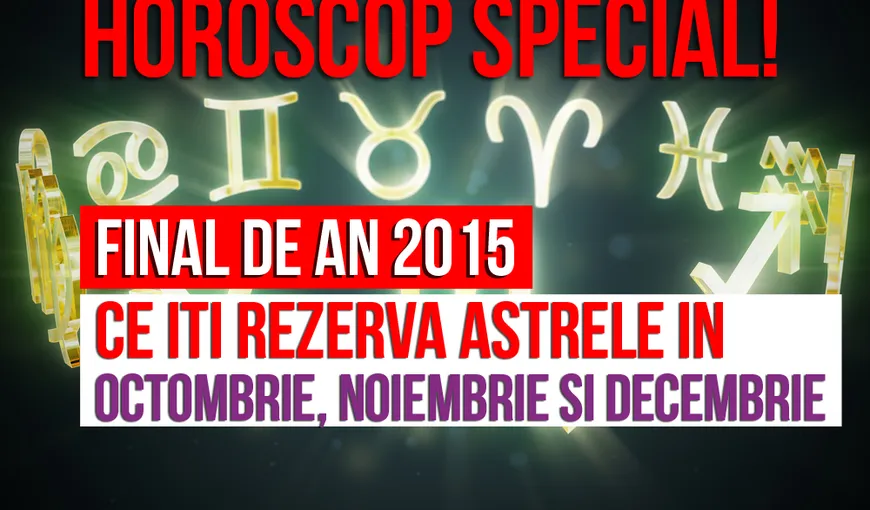 Horoscop 2015 de SFÂRŞIT DE AN. Ce îţi rezervă lunile octombrie, noiembrie şi decembrie
