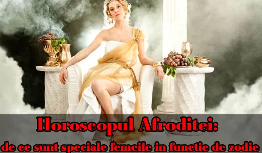 Horoscopul Afroditei: De ce sunt speciale femeile în funcţie de zodie