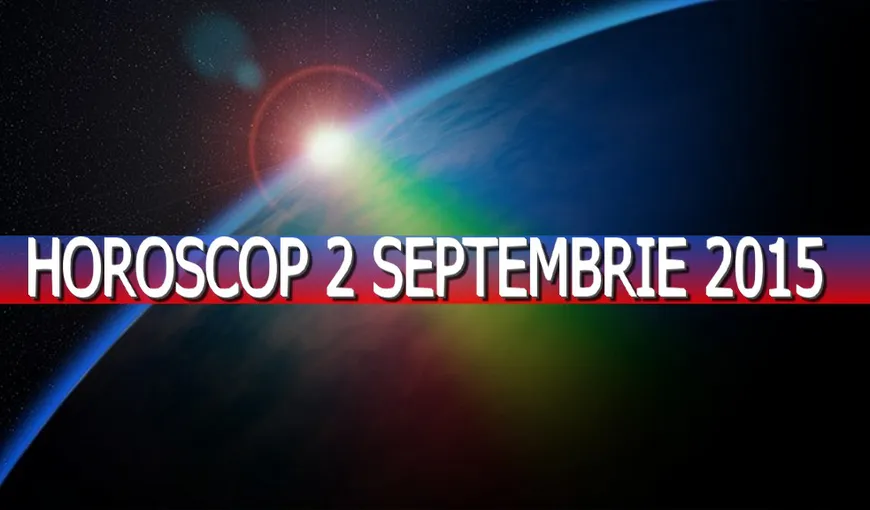 Horoscop 2 septembrie 2015. Uite ce îţi rezervă astrele