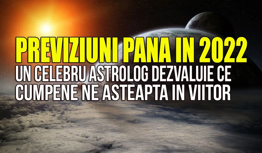 Previziuni până în 2022. Un celebru astrolog vorbeşte despre cumpenele României în următorii ani