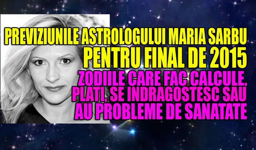 Horoscop Decembrie 2015: Previziunile astrologului Maria Sârbu. Calcule, plăţi, gânduri de căsătorie şi…