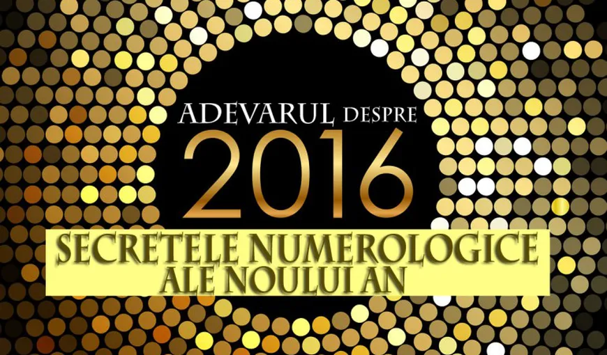 Adevărul despre 2016. Secretele numerologice ale noului an