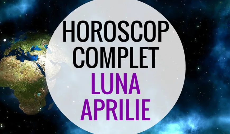 Horoscop Aprilie 2016: Vezi ce îţi rezervă astrele în această lună