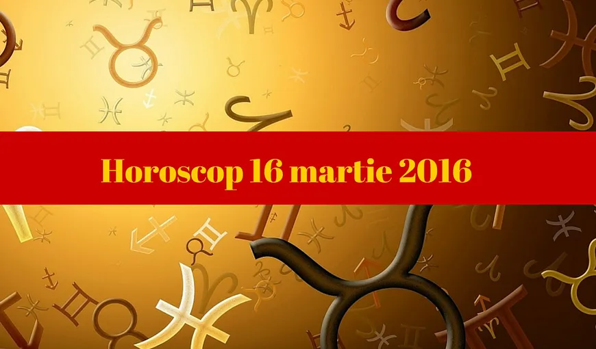 Horoscop 16 martie 2016. Vezi ce îţi rezervă astrele pentru miercuri