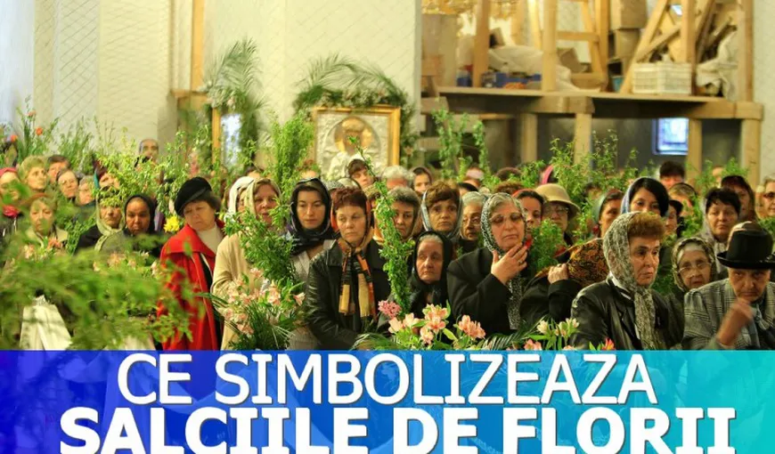 Florii 2016: Ce simbolizează ramurile de salcie primite la biserică