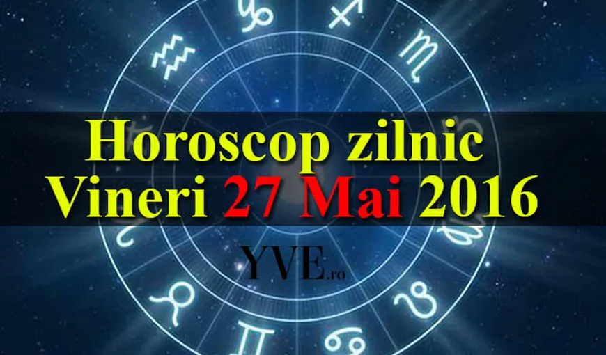 Horoscopul zilei de vineri 27 Mai. Fecioarele au parte de una dintre cele mai bune zile