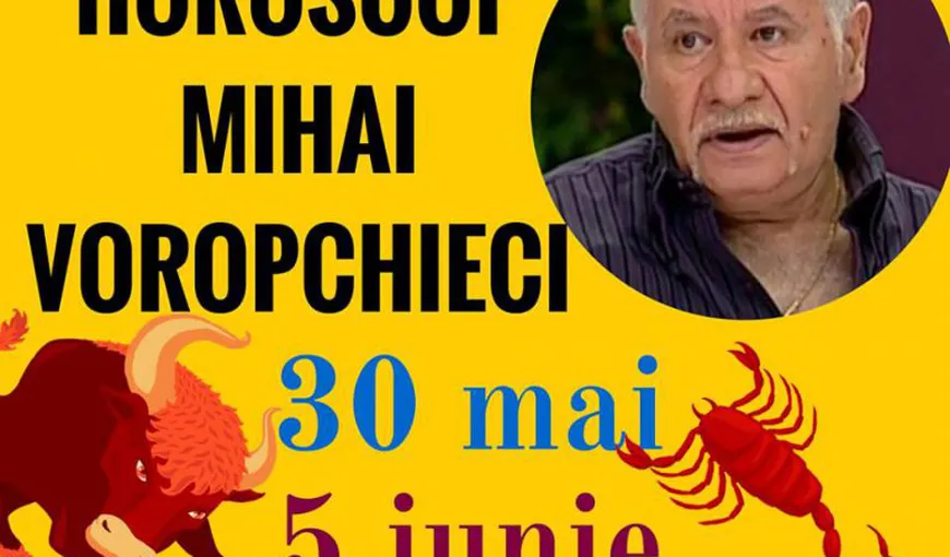 Horoscop saptamanal Mihai Voropchievici 30 mai – 5 iunie 2016