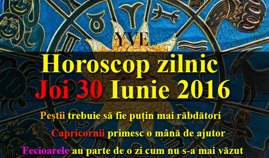HOROSCOP 30 IUNIE 2016: Ce v-au rezervat astrele în ultima zi a lunii