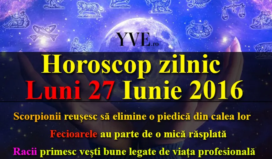HOROSCOP 27 IUNIE 2017: Cum începi săptămâna în funcţie de zodie