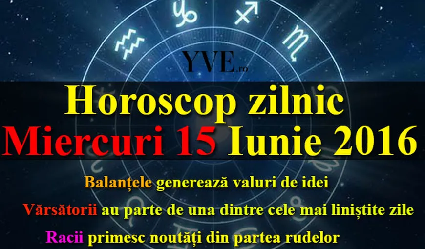 HOROSCOP 15 IUNIE 2016: Ce v-au rezervat astrele pentru miercuri