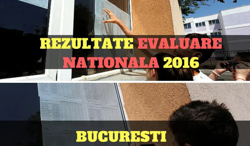 REZULTATE EVALAURE NATIONALA: 47 DE MEDII DE 10 în Bucureşti