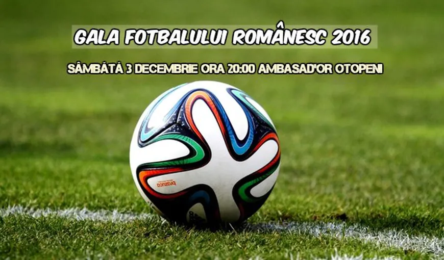 GALA FOTBALULUI ROMÂNESC 2016 va avea loc sâmbătă, 3 decembrie, ora 20:00. LISTA NOMINALIZAŢILOR