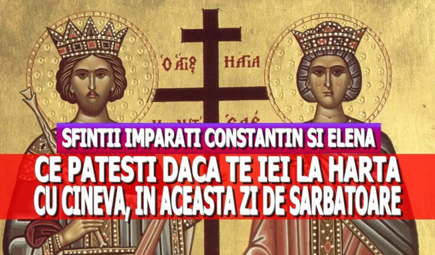 Sfinţii Constantin şi Elena 2017: Ziua în care nu trebuie să te cerţi cu nimeni. Tradiţii, obiceiuri şi superstiţii