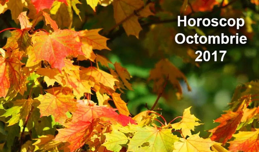HOROSCOP OCTOMBRIE 2017: Bani, sănătate, dragoste, carieră. Atenţie mare în prima parte a lunii