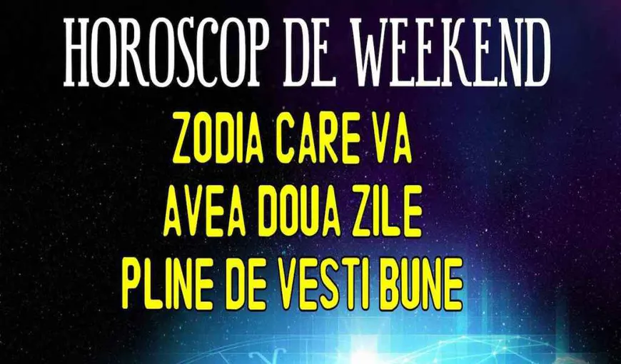 HOROSCOP WEEKEND 27-28 OCTOMBRIE 2018: Clarificări amoroase, mici răceli şi o ofertă tentantă