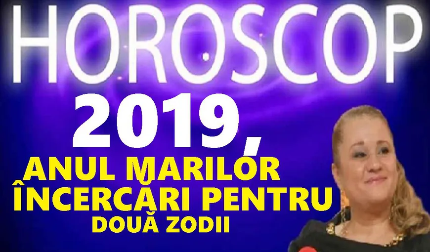 HOROSCOP 2019: Zodii a căror viaţa se va schimba complet anul viitor