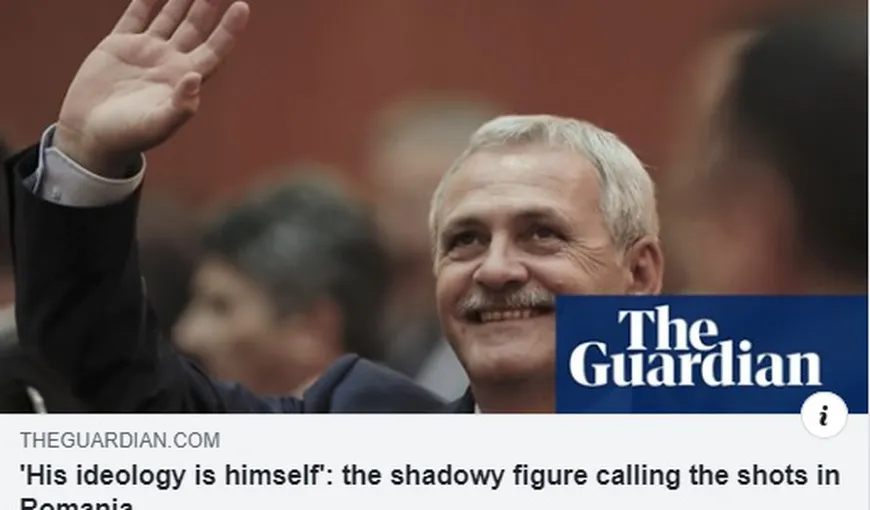Liviu Dragnea, portret în The Guardian: „Ideologia lui este el însuşi. Personajul din umbră care ia deciziile în România”