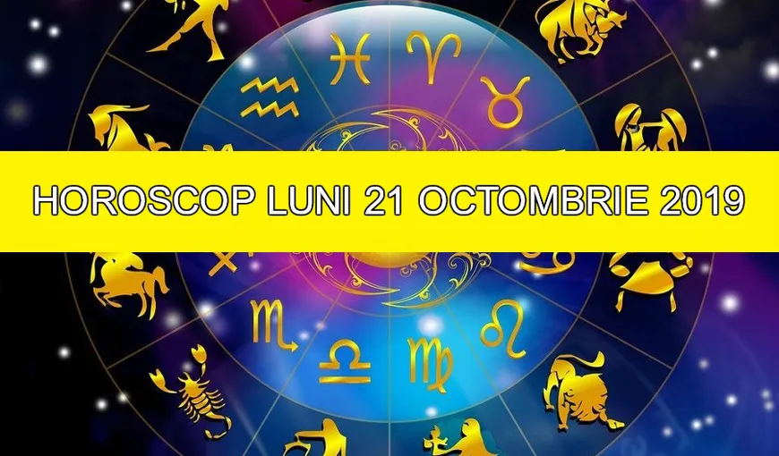 Horoscopul zilei LUNI 21 OCTOMBRIE 2019. Tu ce veşti bune primeşti azi?
