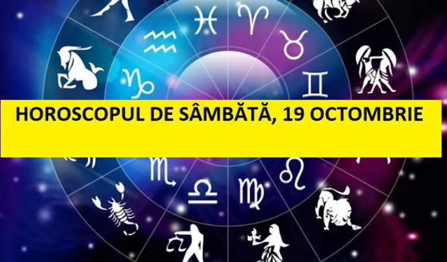Horoscopul zilei de SÂMBĂTĂ 19 OCTOMBRIE 2019. Energie de adevăr la orizont