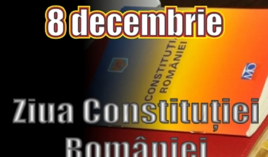 8 decembrie 2019. Astăzi este ZIUA CONSTITUŢIEI ROMÂNIEI